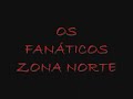os fanáticos zona norte