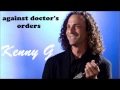 KENNY G Against Doctors Orders (Written By P. &
