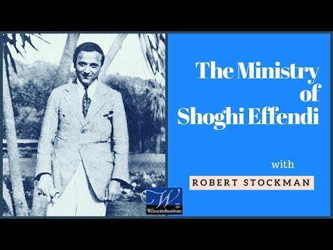 Robert Stockman: The Ministry of Shoghi Effendi