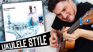 OK Computer - Full album on ukulele!