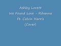 Click here to watch this video Ashley Lovett We Found Love - Rihanna Ft. Calvin Harris (Cover)