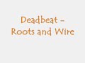 Deadbeat - Roots and Wire Deadbeat - Roots and Wire