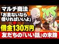 【マルチ商法】友だちに『借りればいいよ』と言われ借金130万円…全てを失ったずんだもんの末路