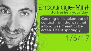 Cooking oil is taken out of context from the way that a food was meant to be eaten. Encourage-Mint.