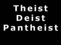 Theism, Deism, Pantheism, Atheism