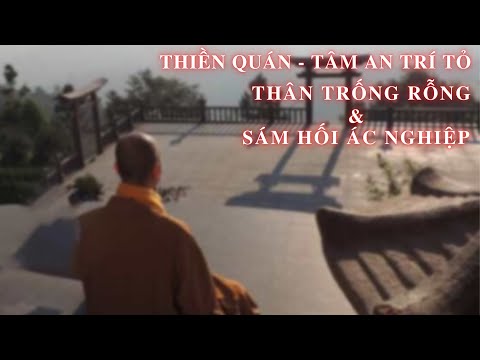 THIỀN QUÁN TÂM AN TRÍ TỎ - THÂN TRỐNG RỖNG & SÁM HỐI ÁC NGHIỆP | Linh Quy Pháp Ấn