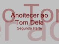 Anoitecer ao Tom Dela - Segunda Parte