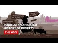 Poor Us: an animated history - Why Poverty? View Video