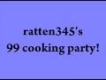ratten345's 99 cooking party