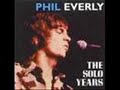one of my favourite songs of all time,written and sung by phil everly. there is a version with steel guitar backing that i heard years ago which i would dearly love to hear again. anybody help?