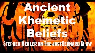 Ancient Khemetic Beliefs - Stephen Mehler on The justBernard Show