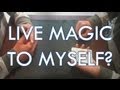 LIVE MAGIC TO MYSELF?! (Performance and Tutorial)