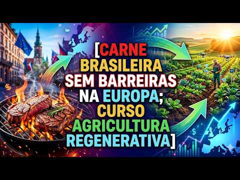 Carne brasileira sem barreiras na Europa; Curso agricultura regenerativa (em grãos).