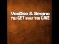 Voodoo & Serano - You Get What You Give