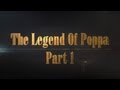 The legend of Poppa (part1)