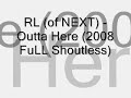 RL (of NEXT) - Outta Here (2008 FuLL Shoutless)