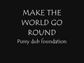 Pussy dub foundation - Make the world go round | http://www.youtube.com/watch?v=U8_o53YQyRU