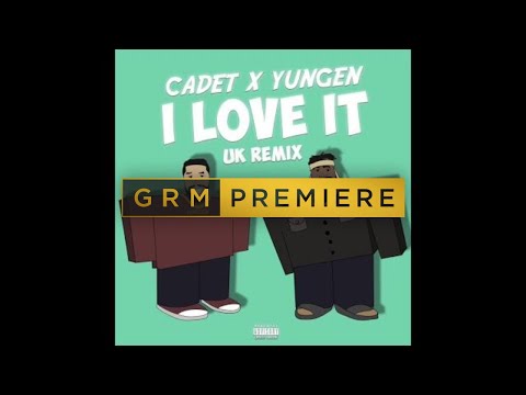 Cadet x Yungen – I Love It (Kanye West & Lil Pump UK Remix) [Audio] | GRM Daily