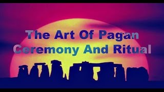 The Art of Pagan Ceremony and Ritual