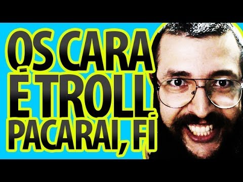 OS CARA É TROLL PACARAI, FÍ