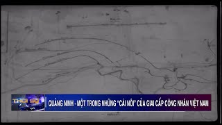 Quảng Ninh - một trong những “Cái nôi” của giai cấp công nhân Việt Nam