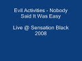 Evil Activities - Nobody Said It Was Easy - Live @ Senastion