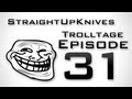 StraightUpKnives - Trolltage 31! (The return of lukewenzel?)