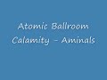 Atomic Ballroom Calamity - Aminals Atomic Ballroom Calamity - Aminals