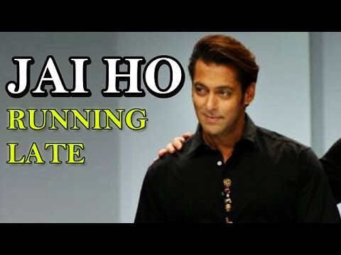 Salman Khan's Jai Ho is running late