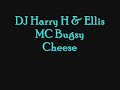 DJS HARRY H, ELLIS - MC BUGSY - CHEESE