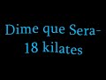 dime que sera- 18 Kilates