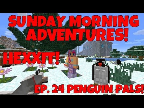 Sunday Morning Adventures! Hexxit Ep.24 Penguin Pals!