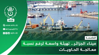 العاصمة | ميناء الجزائر.. تهيئة واسعة لرفع نسبة معالجة الحاويات