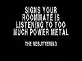 Signs Your Roommate Is Listening To Too Much Power Metal Part 2 : The Rebuttering