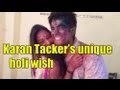 karan tackers unique holi wish.