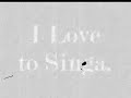 I Love to Singa I Love to Singa