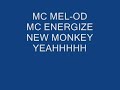 MC MEL-OD MC ENERGIZE YEAAHHH NEW MONKEY