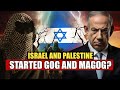 ISRAEL AND PALESTINE: GOG AND MAGOG GET CLOSER?
