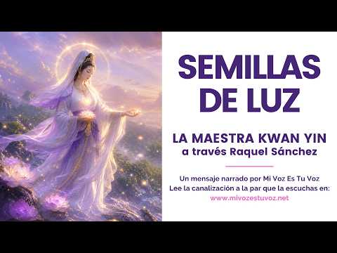SEMILLAS DE LUZ • Un mensaje de la maestra Kwan Yin canalizado por Raquel Sánchez