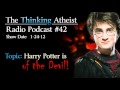 Harry Potter is of the Devil - The Thinking Atheist Radio Podcast #42
