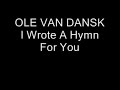 Ole van Dansk - I Wrote A Hymn For You Ole van Dansk - I Wrote A Hymn For You
