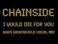 Chainside \"I Would Die For You\" (Koen Groeneveld Vocal Mix) Chainside \"I Would Die For You\" (Koen Groeneveld Vocal Mix)