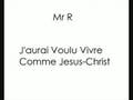 Mr R - J'aurai Voulu Vivre Comme Jesus Christ