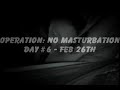 Operation: No Masturbation - Day #6 Operation: No Masturbation - Day #6