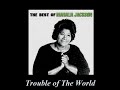 Trouble Of The World-Mahalia Jackson