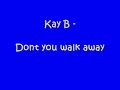 Kay B - Dont you Walk Away / With Download