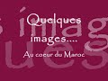 Quelques images .... au Coeur du Maroc