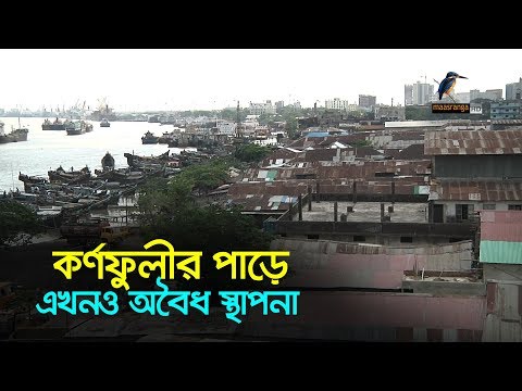 চট্টগ্রামে কর্ণফুলী নদীর দুপাড়ে এখনও রয়ে গেছে অনেক অবৈধ স্থাপনা