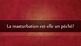 LA MASTURBATION EST-ELLE UN PÉCHÉ ?