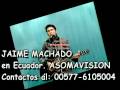 videos de JAIME MACHADO Cancion: Luz en mi vida.